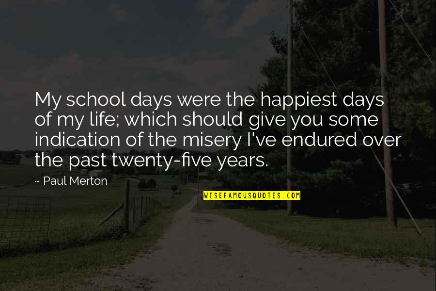 Zstipa Quotes By Paul Merton: My school days were the happiest days of Zstipa Quotes By Paul Merton: My school days were the happiest days of