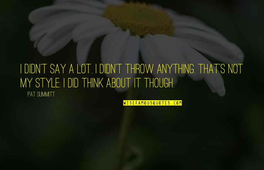 Zthentzu Quotes By Pat Summitt: I didn't say a lot. I didn't throw Zthentzu Quotes By Pat Summitt: I didn't say a lot. I didn't throw