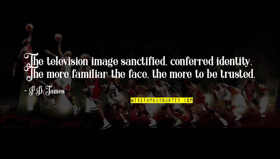 Ztho14 Quotes By P.D. James: The television image sanctified, conferred identity. The more