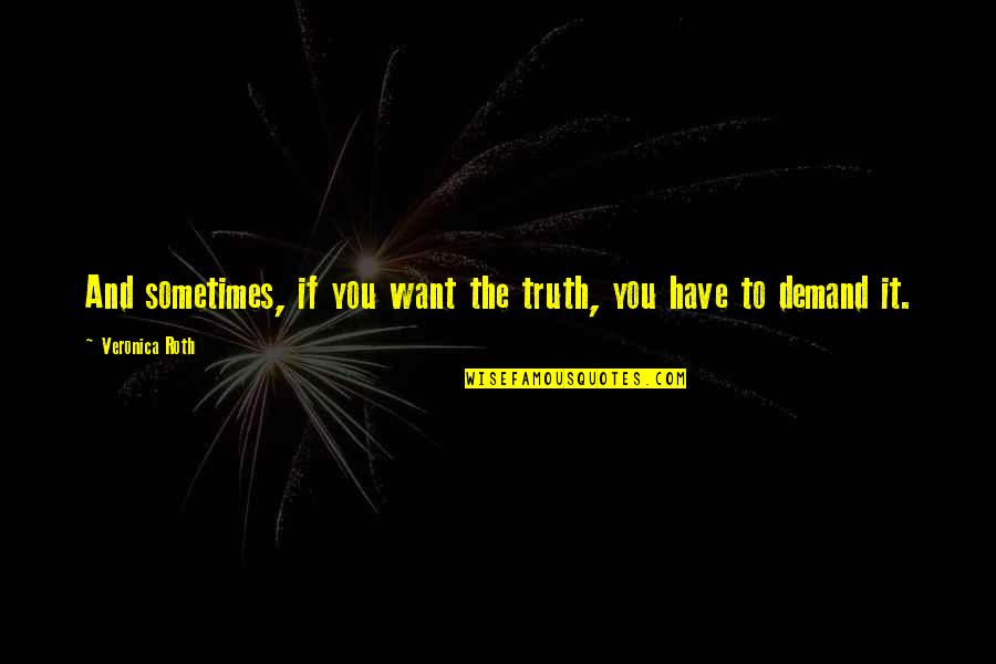 Ztho14 Quotes By Veronica Roth: And sometimes, if you want the truth, you Ztho14 Quotes By Veronica Roth: And sometimes, if you want the truth, you