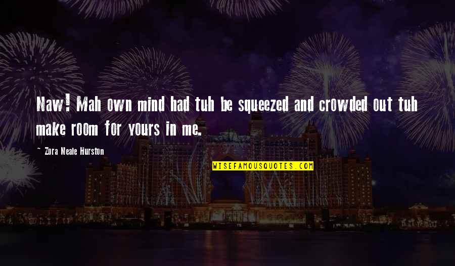 Ztho14 Quotes By Zora Neale Hurston: Naw! Mah own mind had tuh be squeezed Ztho14 Quotes By Zora Neale Hurston: Naw! Mah own mind had tuh be squeezed