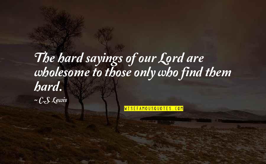 Zticha Quotes By C.S. Lewis: The hard sayings of our Lord are wholesome