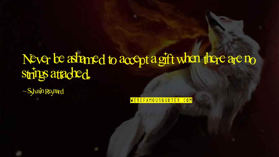 Ztratili Quotes By Sylvain Reynard: Never be ashamed to accept a gift when Ztratili Quotes By Sylvain Reynard: Never be ashamed to accept a gift when
