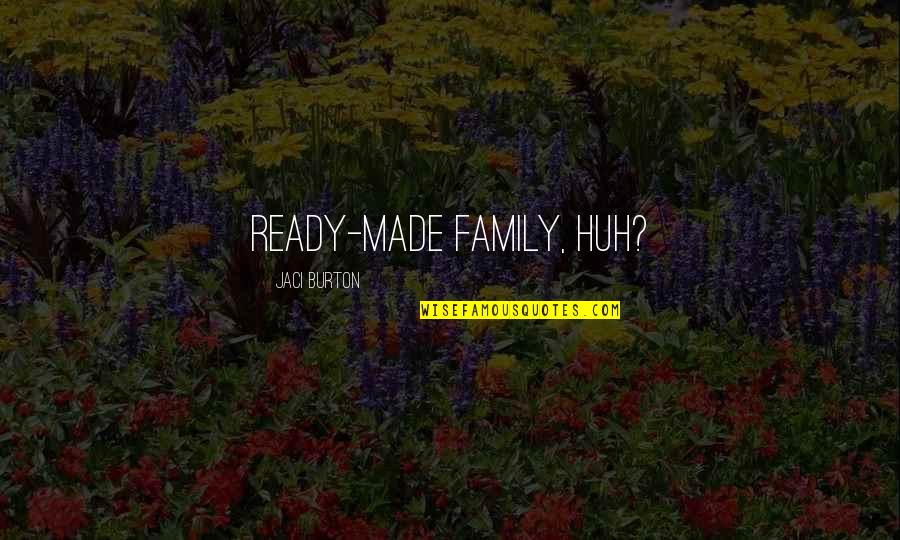 Ztratit Nebo Quotes By Jaci Burton: Ready-made family, huh? Ztratit Nebo Quotes By Jaci Burton: Ready-made family, huh?