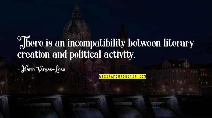 Ztratit Nebo Quotes By Mario Vargas-Llosa: There is an incompatibility between literary creation and Ztratit Nebo Quotes By Mario Vargas-Llosa: There is an incompatibility between literary creation and