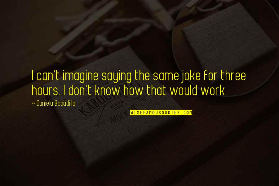 Ztratit X Quotes By Daniela Bobadilla: I can't imagine saying the same joke for