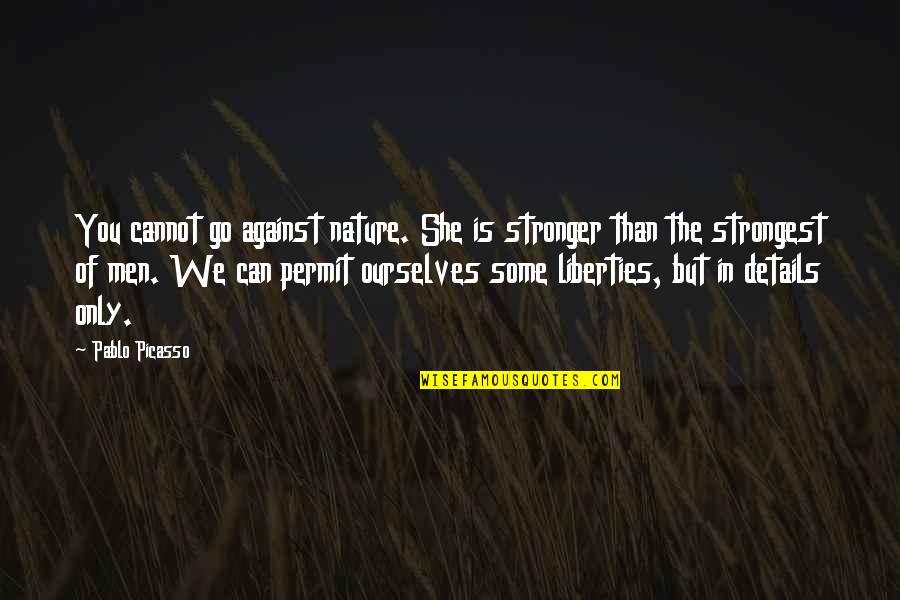 Ztratit X Quotes By Pablo Picasso: You cannot go against nature. She is stronger