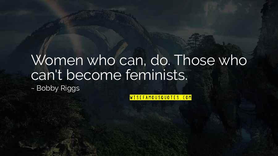 Ztwo Staten Quotes By Bobby Riggs: Women who can, do. Those who can't become Ztwo Staten Quotes By Bobby Riggs: Women who can, do. Those who can't become