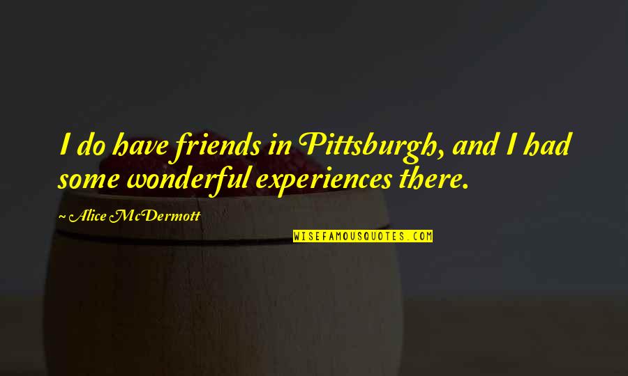 Zu Setzen Konjugieren Quotes By Alice McDermott: I do have friends in Pittsburgh, and I