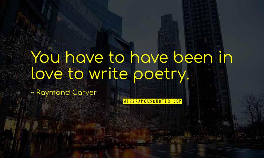 Zu Wenig Weisse Quotes By Raymond Carver: You have to have been in love to
