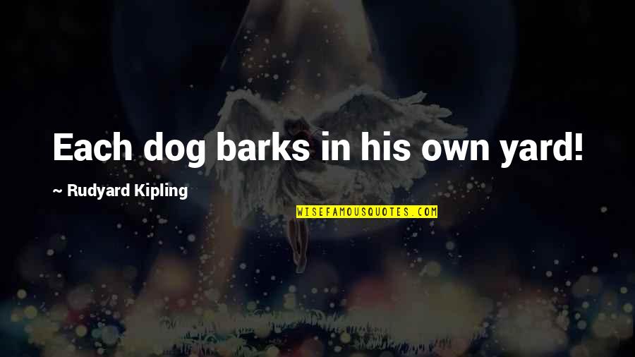 Zuania Quotes By Rudyard Kipling: Each dog barks in his own yard! Zuania Quotes By Rudyard Kipling: Each dog barks in his own yard!