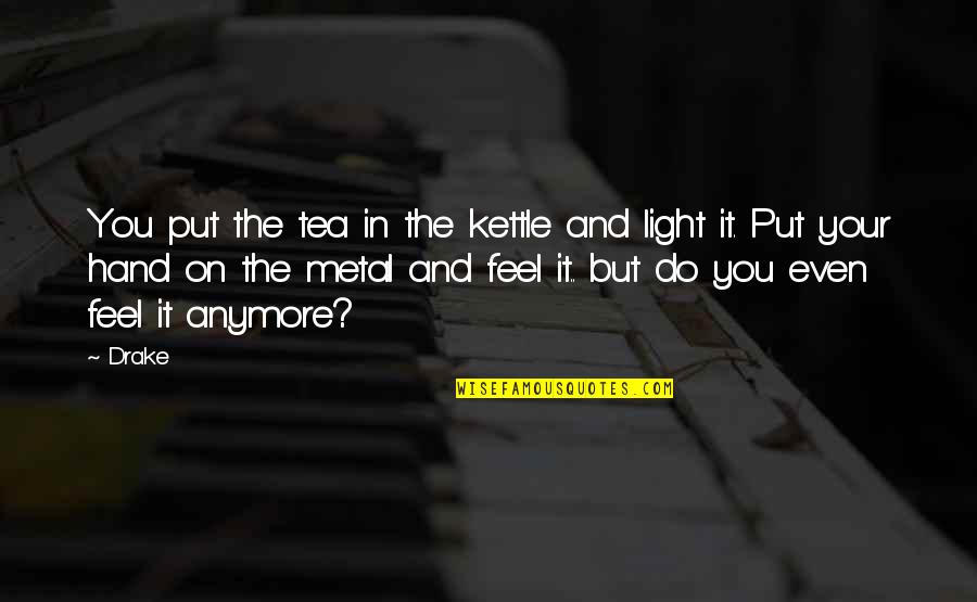 Zubair Ali Tabish Quotes By Drake: You put the tea in the kettle and Zubair Ali Tabish Quotes By Drake: You put the tea in the kettle and