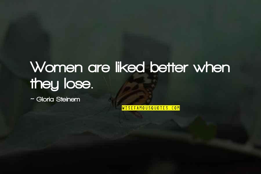 Zubair Wingback Quotes By Gloria Steinem: Women are liked better when they lose. Zubair Wingback Quotes By Gloria Steinem: Women are liked better when they lose.