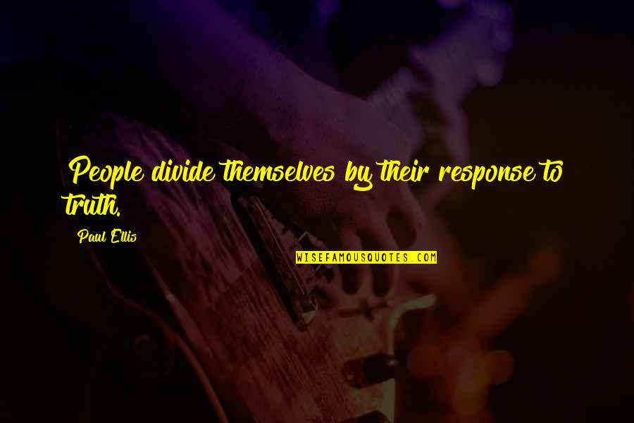 Zubair Wingback Quotes By Paul Ellis: People divide themselves by their response to truth. Zubair Wingback Quotes By Paul Ellis: People divide themselves by their response to truth.