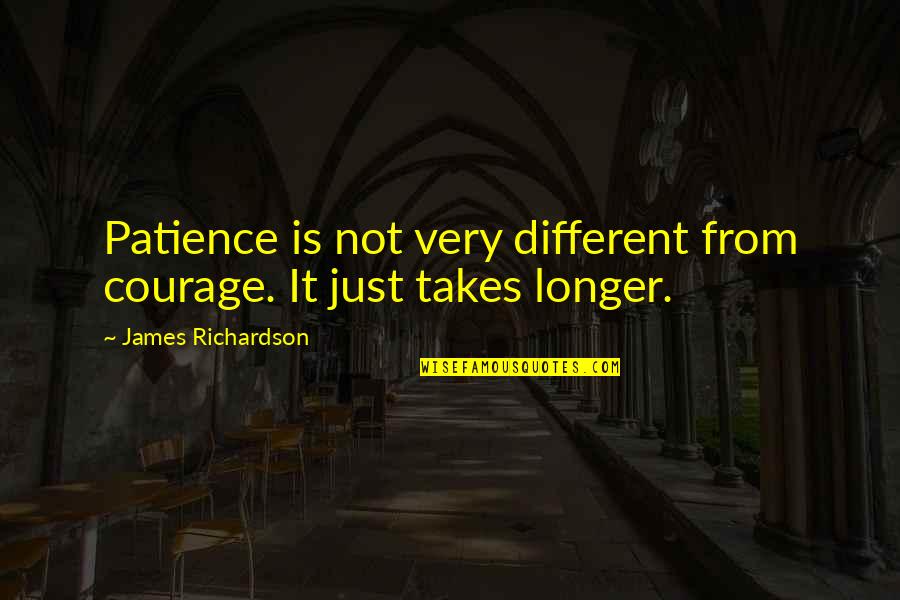 Zubairi Plastics Quotes By James Richardson: Patience is not very different from courage. It Zubairi Plastics Quotes By James Richardson: Patience is not very different from courage. It