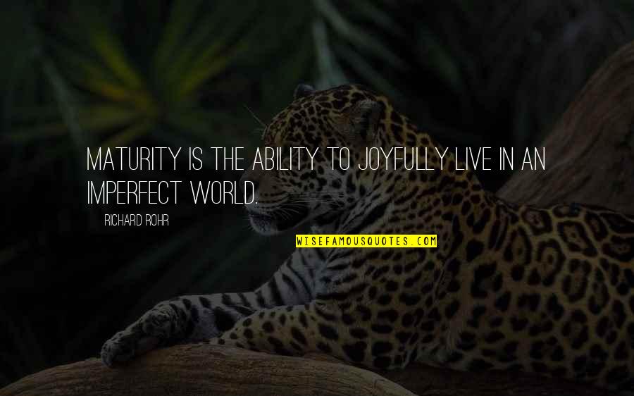 Zubairi Plastics Quotes By Richard Rohr: Maturity is the ability to joyfully live in