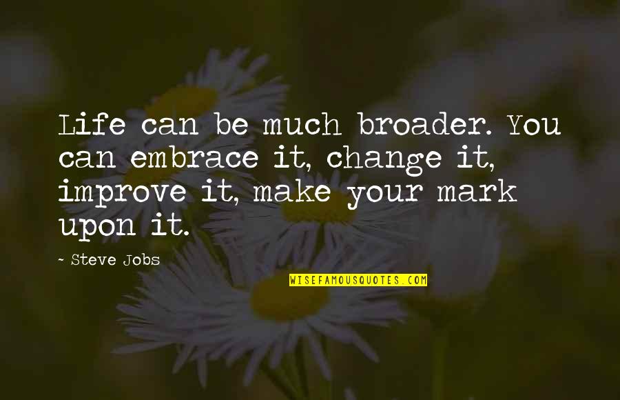 Zubairi Plastics Quotes By Steve Jobs: Life can be much broader. You can embrace Zubairi Plastics Quotes By Steve Jobs: Life can be much broader. You can embrace