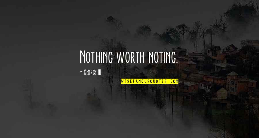 Zubeldia Lanus Quotes By George III: Nothing worth noting. Zubeldia Lanus Quotes By George III: Nothing worth noting.