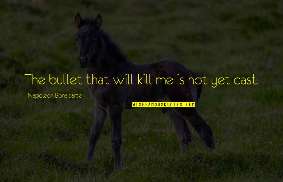 Zuberi Ashraf Quotes By Napoleon Bonaparte: The bullet that will kill me is not