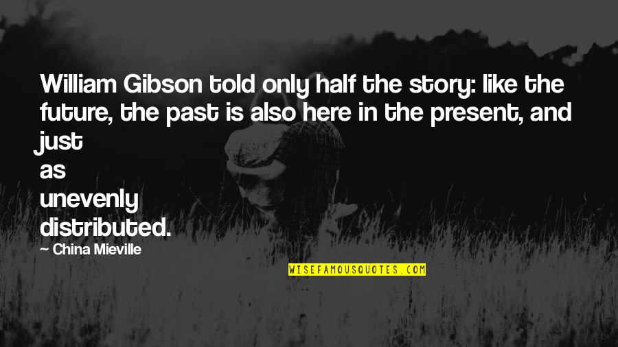 Zuberi Mansoor Quotes By China Mieville: William Gibson told only half the story: like Zuberi Mansoor Quotes By China Mieville: William Gibson told only half the story: like