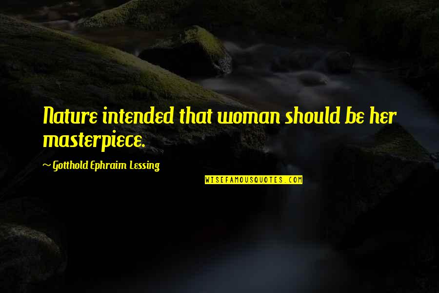 Zuberi Mansoor Quotes By Gotthold Ephraim Lessing: Nature intended that woman should be her masterpiece. Zuberi Mansoor Quotes By Gotthold Ephraim Lessing: Nature intended that woman should be her masterpiece.