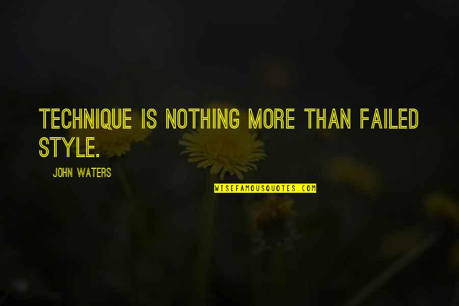 Zubiarte Quotes By John Waters: Technique is nothing more than failed style. Zubiarte Quotes By John Waters: Technique is nothing more than failed style.