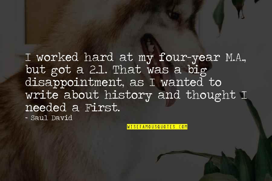 Zubiarte Quotes By Saul David: I worked hard at my four-year M.A., but Zubiarte Quotes By Saul David: I worked hard at my four-year M.A., but