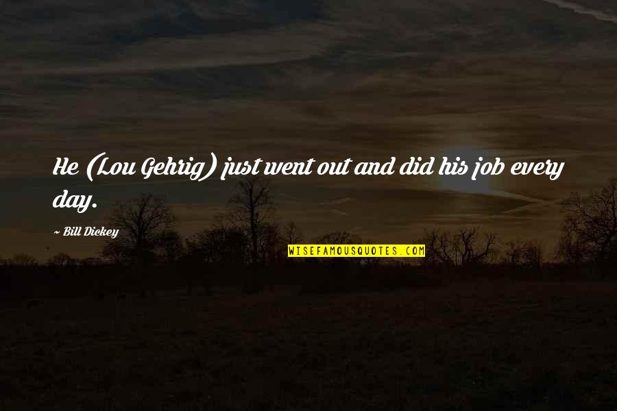 Zubillaga Design Quotes By Bill Dickey: He (Lou Gehrig) just went out and did