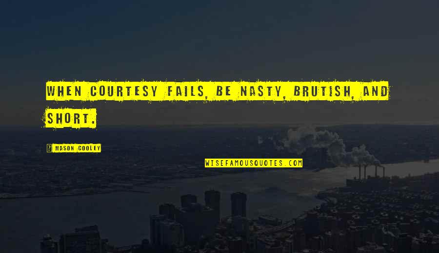 Zubillaga Hunting Quotes By Mason Cooley: When courtesy fails, be nasty, brutish, and short. Zubillaga Hunting Quotes By Mason Cooley: When courtesy fails, be nasty, brutish, and short.