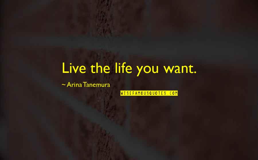 Zubin Irani Quotes By Arina Tanemura: Live the life you want.