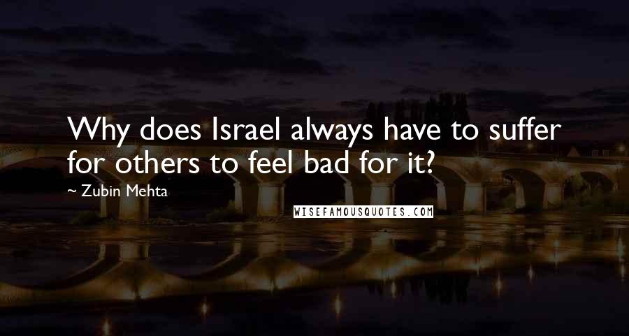 Zubin Mehta quotes: Why does Israel always have to suffer for others to feel bad for it?