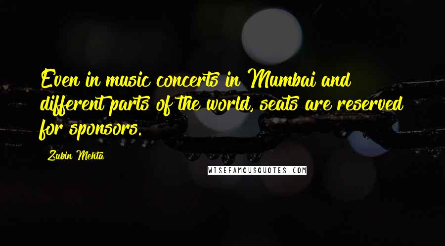 Zubin Mehta quotes: Even in music concerts in Mumbai and different parts of the world, seats are reserved for sponsors.