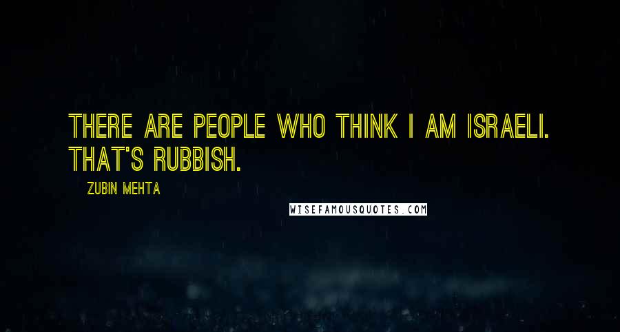 Zubin Mehta quotes: There are people who think I am Israeli. That's rubbish.