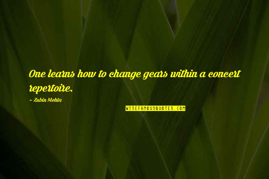Zubin Mehta Quotes By Zubin Mehta: One learns how to change gears within a
