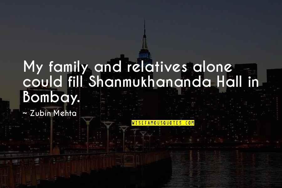 Zubin Mehta Quotes By Zubin Mehta: My family and relatives alone could fill Shanmukhananda