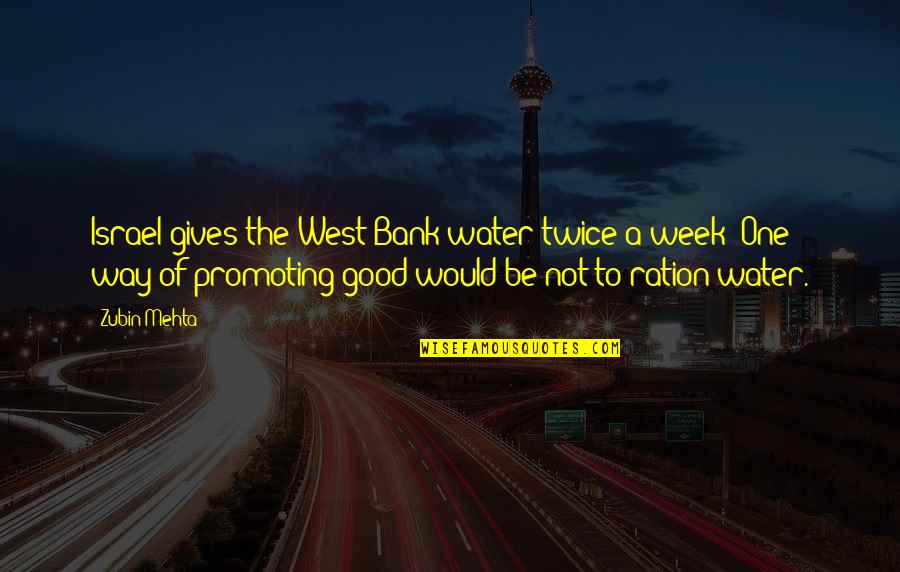 Zubin Mehta Quotes By Zubin Mehta: Israel gives the West Bank water twice a