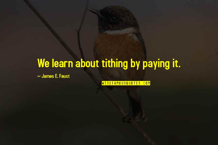Zubiria Carrocerias Quotes By James E. Faust: We learn about tithing by paying it. Zubiria Carrocerias Quotes By James E. Faust: We learn about tithing by paying it.