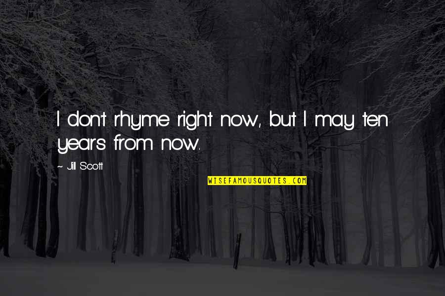 Zubkovskaya Quotes By Jill Scott: I don't rhyme right now, but I may