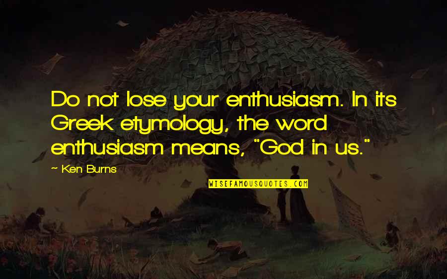 Zuboff Books Quotes By Ken Burns: Do not lose your enthusiasm. In its Greek