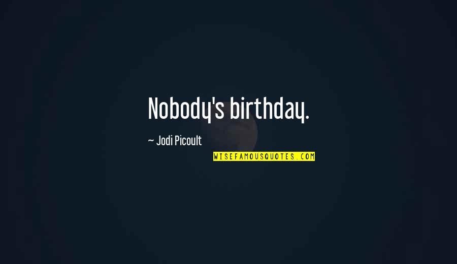 Zubovrtka Quotes By Jodi Picoult: Nobody's birthday.