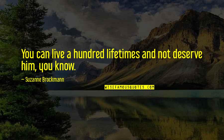 Zubrod Vs Ecog Quotes By Suzanne Brockmann: You can live a hundred lifetimes and not Zubrod Vs Ecog Quotes By Suzanne Brockmann: You can live a hundred lifetimes and not