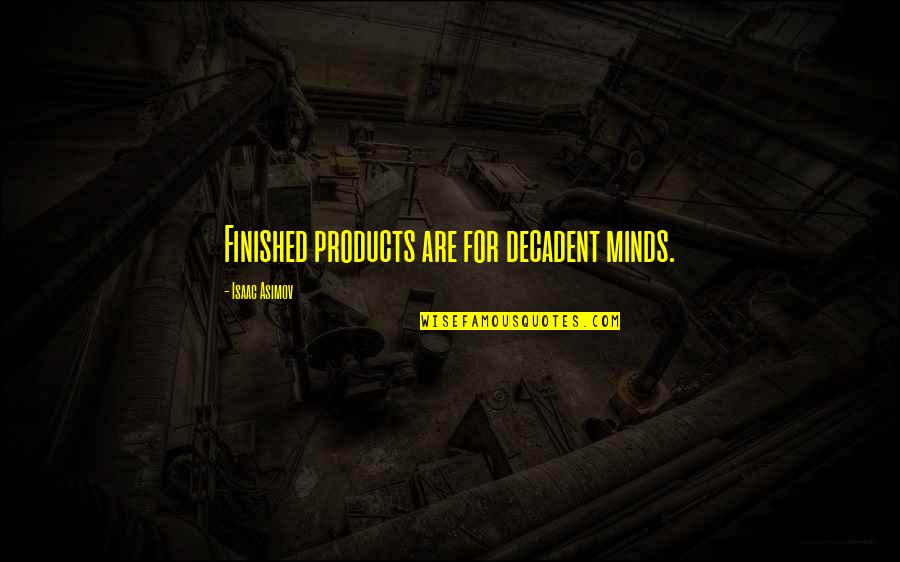 Zuby Michael Quotes By Isaac Asimov: Finished products are for decadent minds.