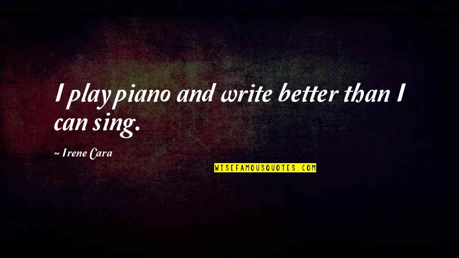 Zuby Music Quotes By Irene Cara: I play piano and write better than I