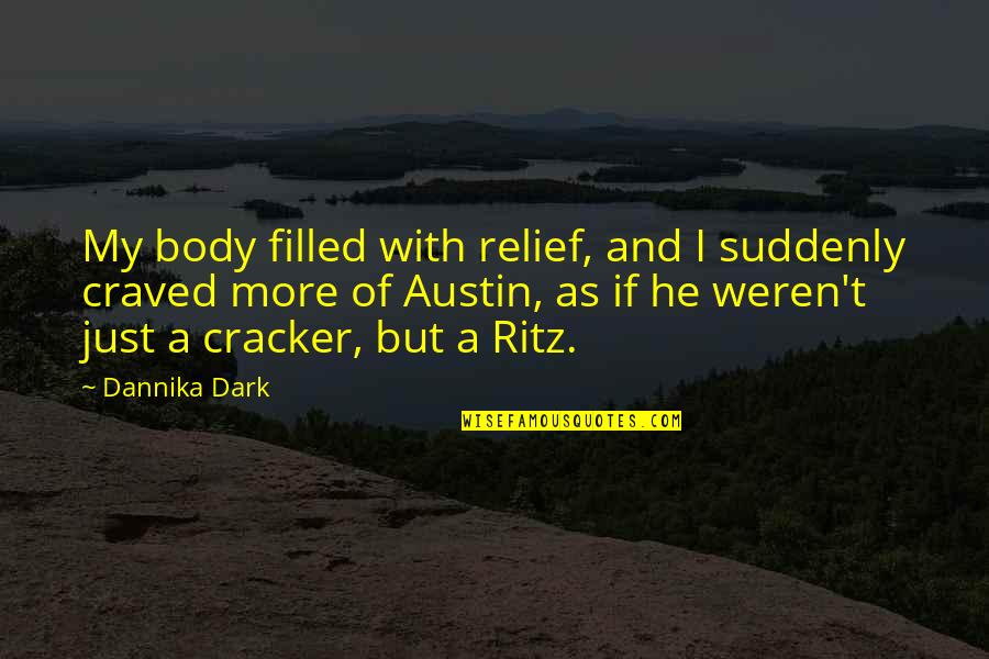 Zuccala Alison Quotes By Dannika Dark: My body filled with relief, and I suddenly Zuccala Alison Quotes By Dannika Dark: My body filled with relief, and I suddenly