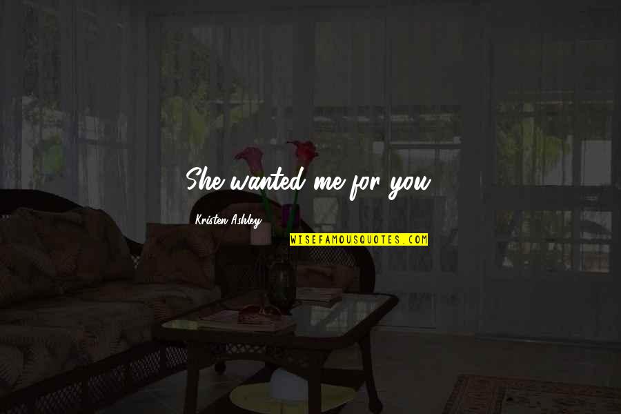 Zuccarelli Pompano Quotes By Kristen Ashley: She wanted me for you. Zuccarelli Pompano Quotes By Kristen Ashley: She wanted me for you.