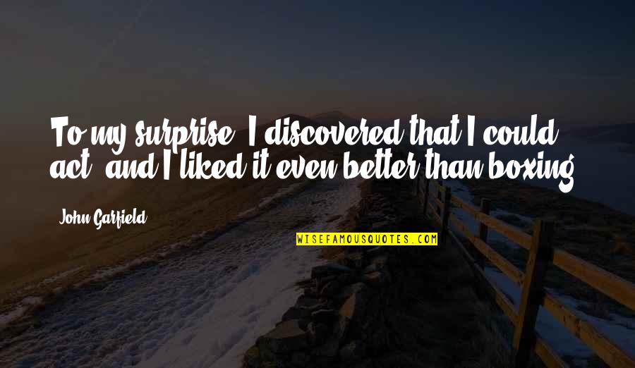 Zuccaros Chesterfield Quotes By John Garfield: To my surprise, I discovered that I could Zuccaros Chesterfield Quotes By John Garfield: To my surprise, I discovered that I could