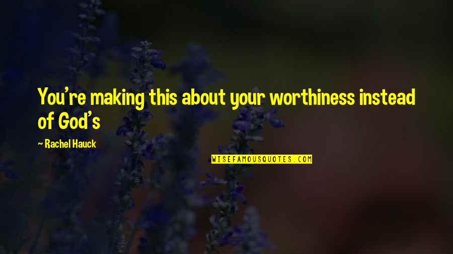Zuccaros Chesterfield Quotes By Rachel Hauck: You're making this about your worthiness instead of Zuccaros Chesterfield Quotes By Rachel Hauck: You're making this about your worthiness instead of