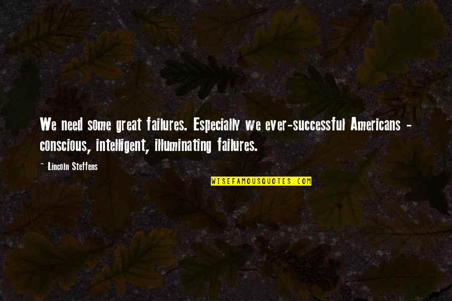 Zuccheri Raffinati Quotes By Lincoln Steffens: We need some great failures. Especially we ever-successful Zuccheri Raffinati Quotes By Lincoln Steffens: We need some great failures. Especially we ever-successful