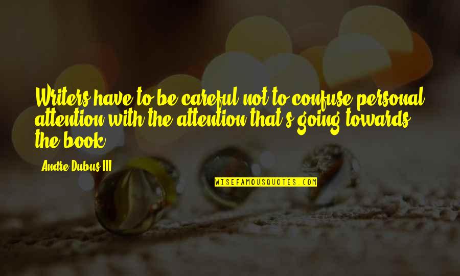 Zucchetti Kos Quotes By Andre Dubus III: Writers have to be careful not to confuse Zucchetti Kos Quotes By Andre Dubus III: Writers have to be careful not to confuse
