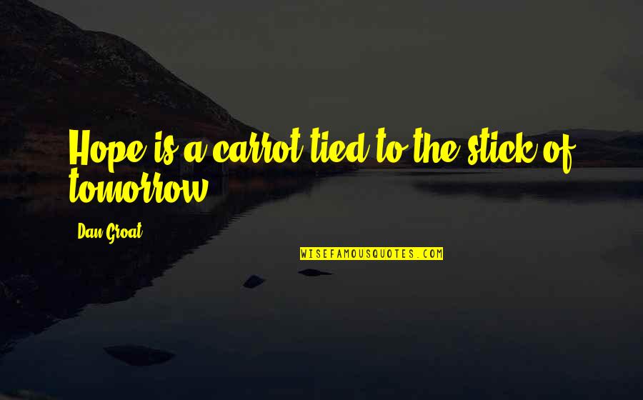 Zucchetti Kos Quotes By Dan Groat: Hope is a carrot tied to the stick Zucchetti Kos Quotes By Dan Groat: Hope is a carrot tied to the stick